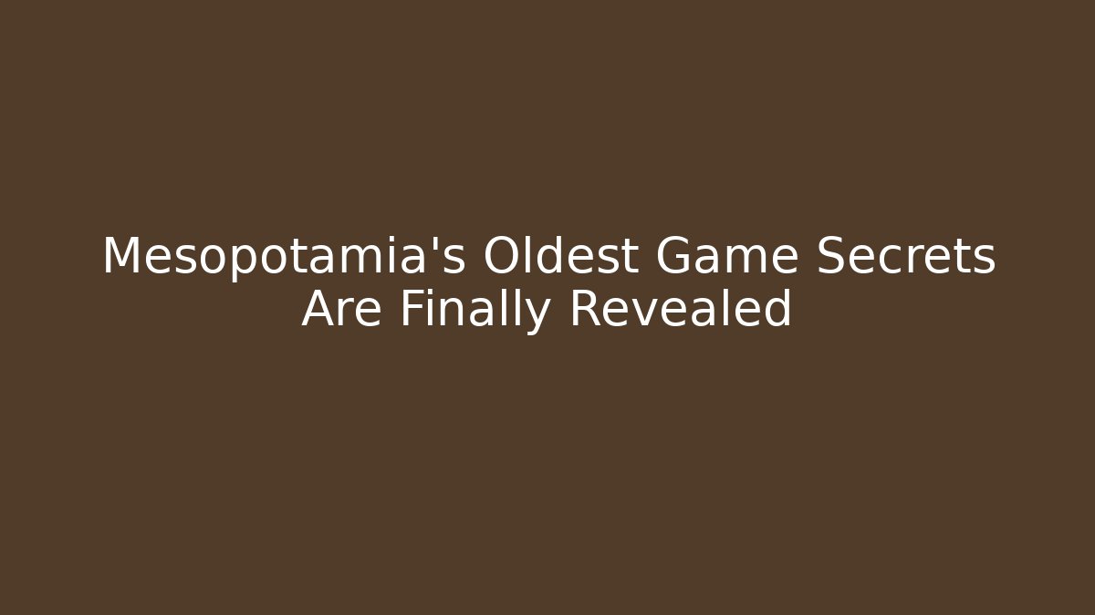 Mesopotamia's Oldest Game Secrets Are Finally Revealed