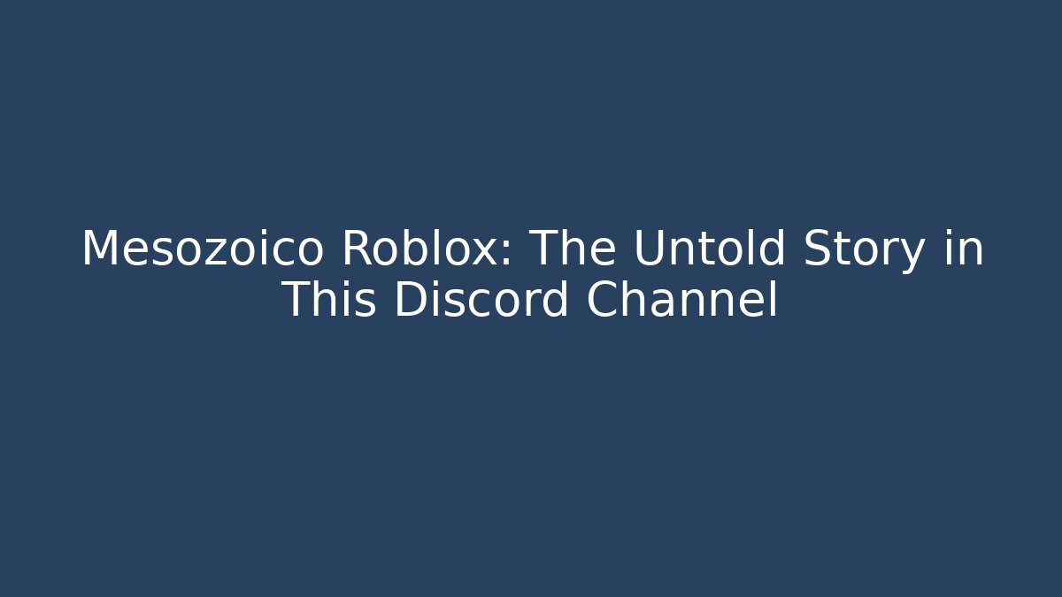 Mesozoico Roblox: The Untold Story in This Discord Channel