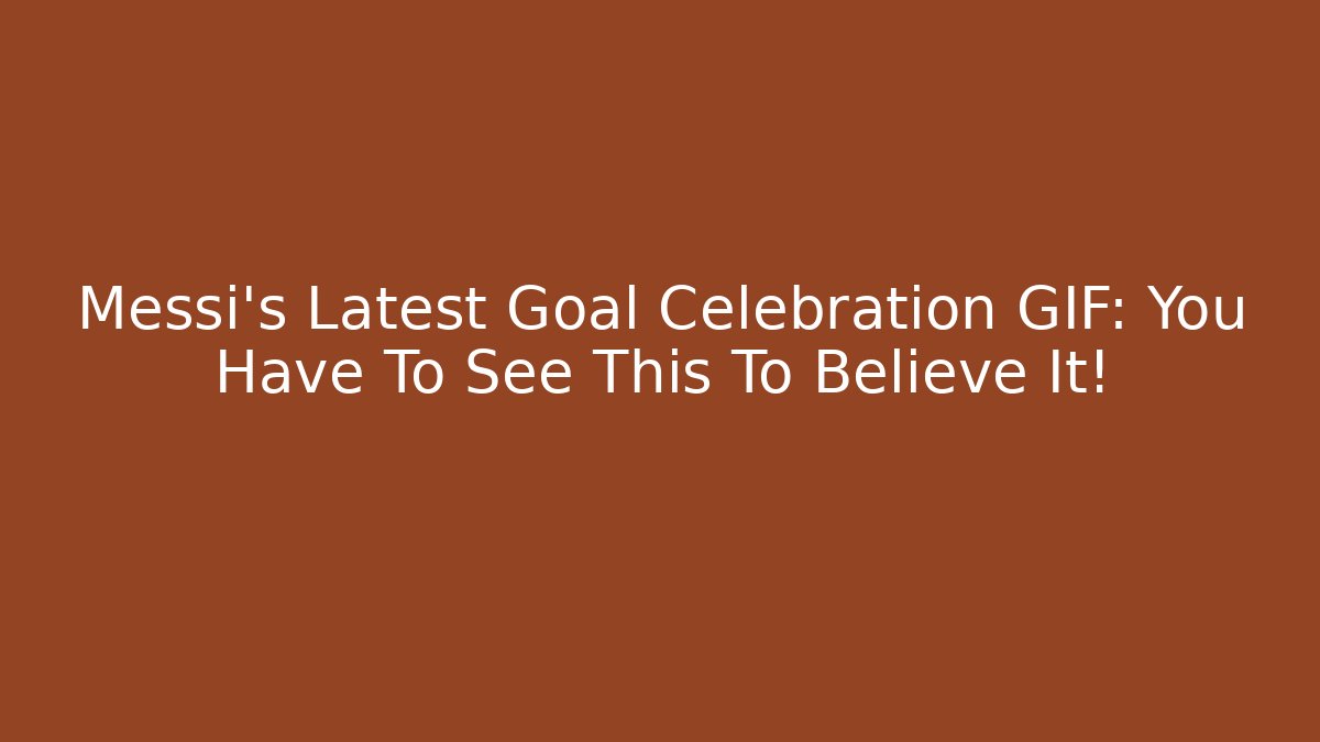 Messi’s Latest Goal Celebration GIF: You Have To See This To Believe It!