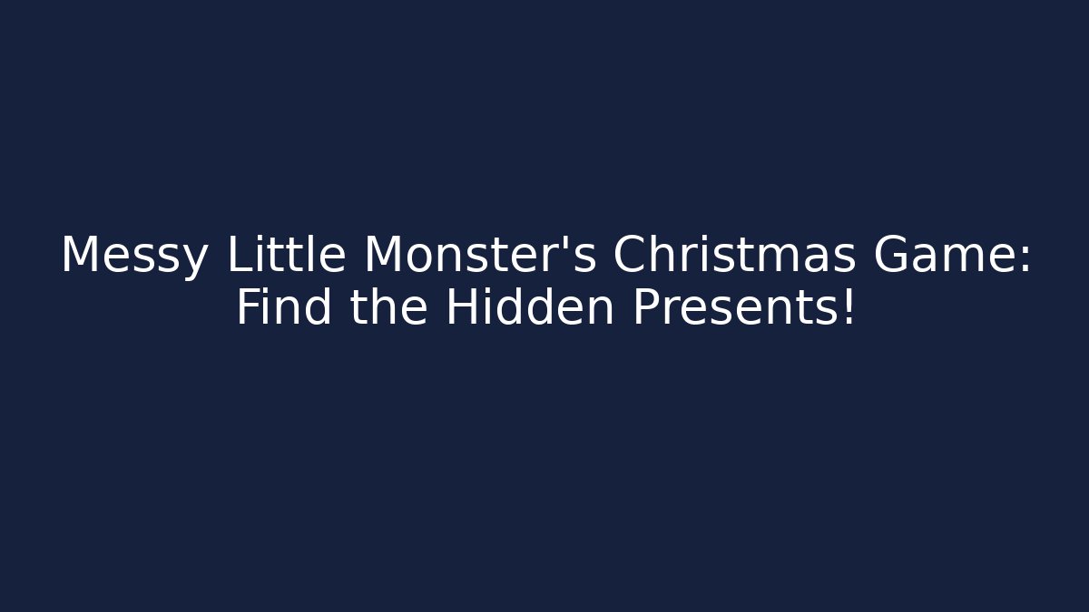 Messy Little Monster's Christmas Game: Find the Hidden Presents!
