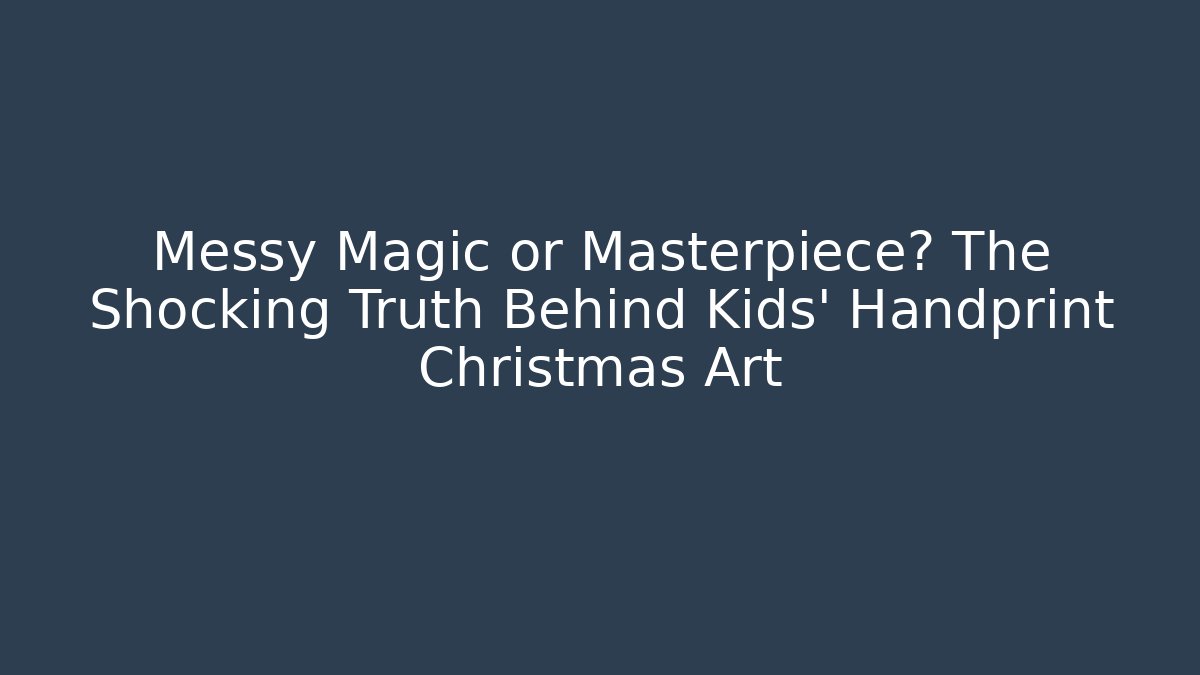 Messy Magic or Masterpiece? The Shocking Truth Behind Kids' Handprint Christmas Art