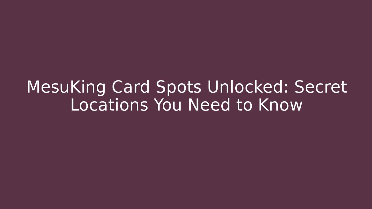 MesuKing Card Spots Unlocked: Secret Locations You Need to Know