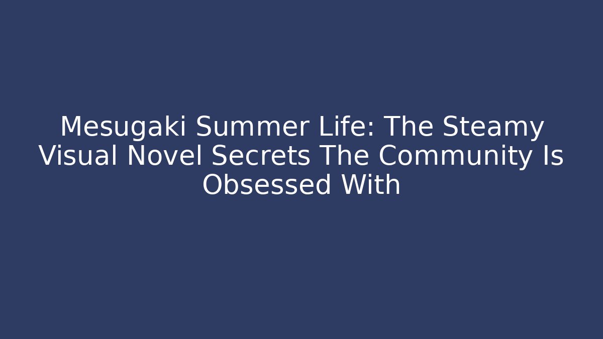Mesugaki Summer Life: The Steamy Visual Novel Secrets The Community Is Obsessed With - Critter Realm