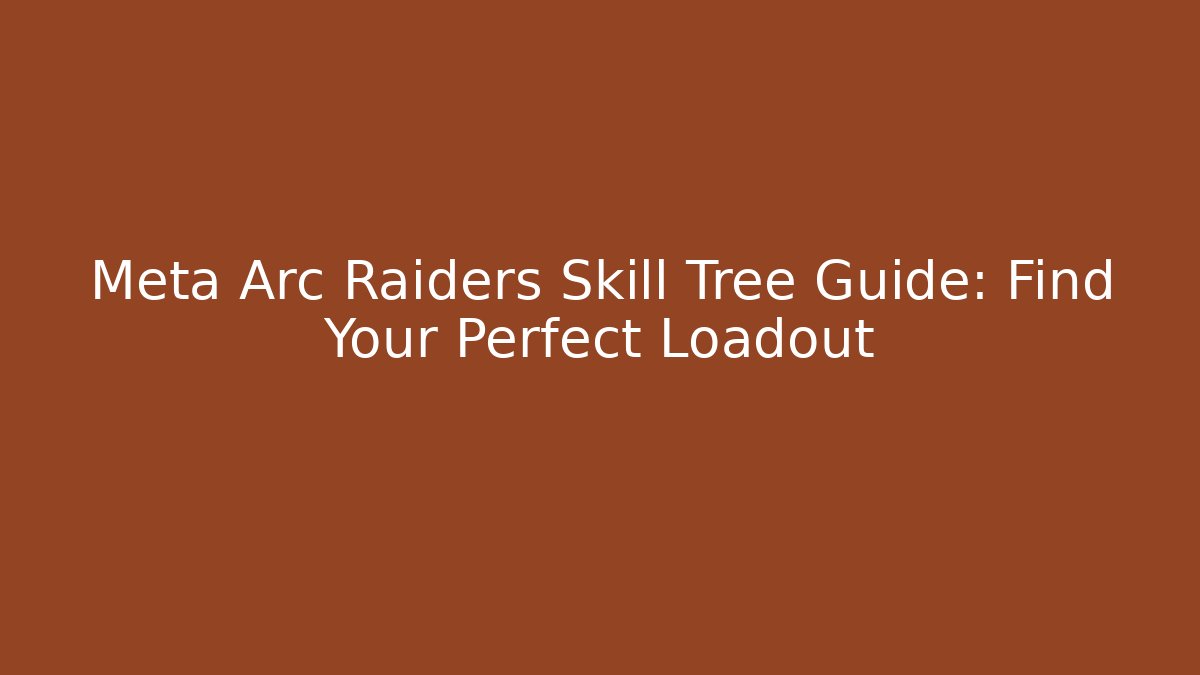 Meta Arc Raiders Skill Tree Guide: Find Your Perfect Loadout