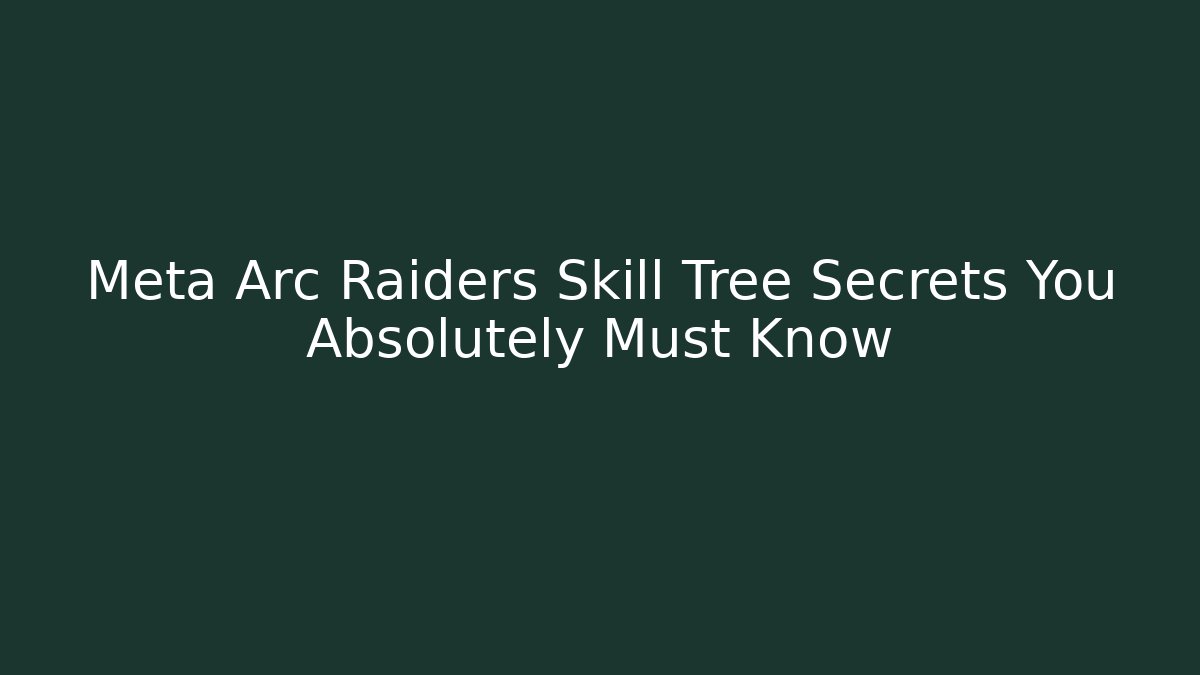 Meta Arc Raiders Skill Tree Secrets You Absolutely Must Know