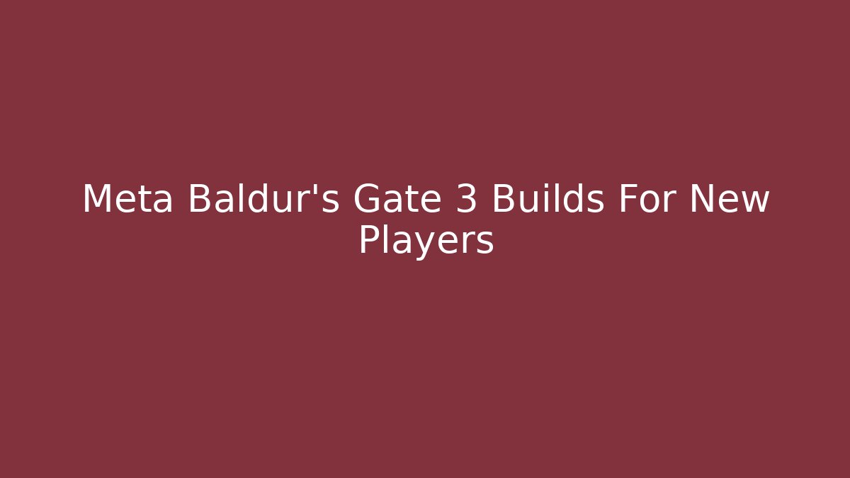 Meta Baldur's Gate 3 Builds For New Players