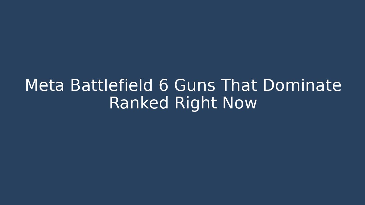 Meta Battlefield 6 Guns That Dominate Ranked Right Now