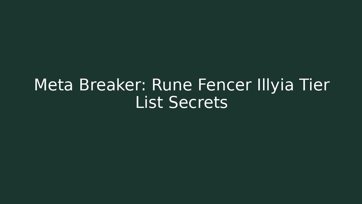 Meta Breaker: Rune Fencer Illyia Tier List Secrets
