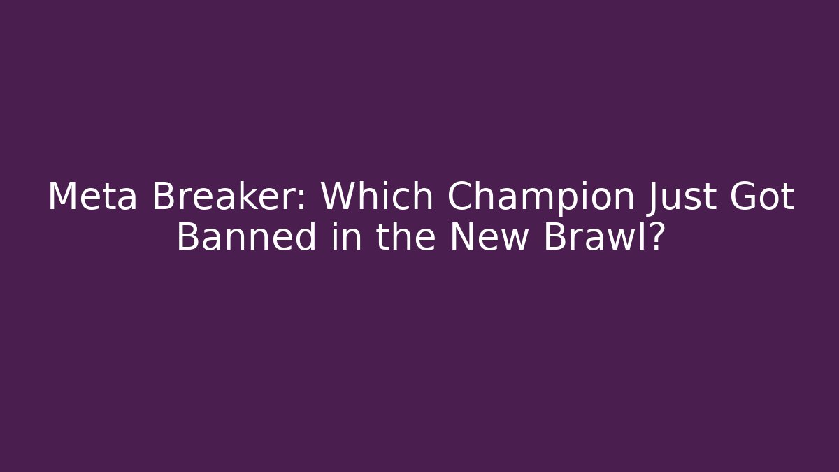 Meta Breaker: Which Champion Just Got Banned in the New Brawl?