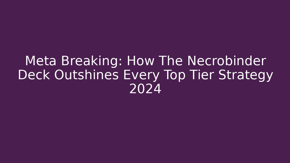 Meta Breaking: How The Necrobinder Deck Outshines Every Top Tier Strategy 2024 - Critter Realm