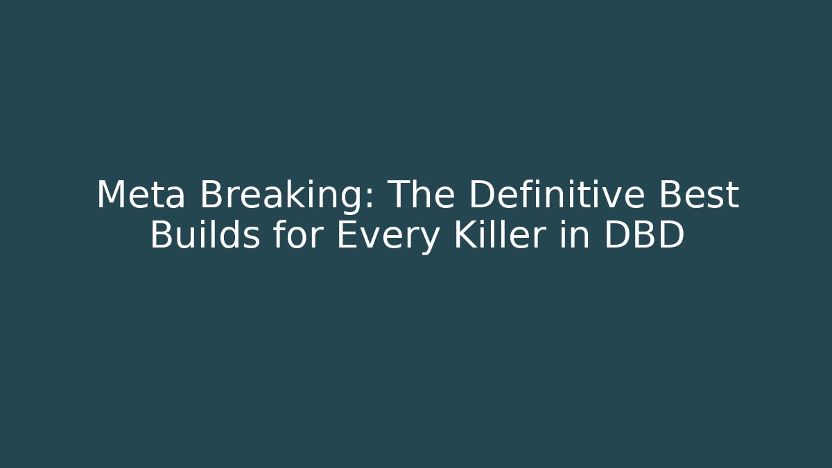 Meta Breaking: The Definitive Best Builds for Every Killer in DBD