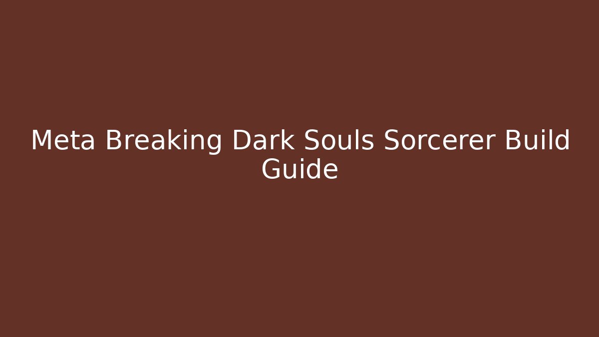 Meta Breaking Dark Souls Sorcerer Build Guide