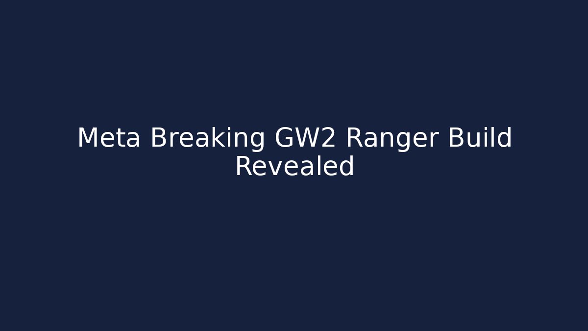 Meta Breaking GW2 Ranger Build Revealed