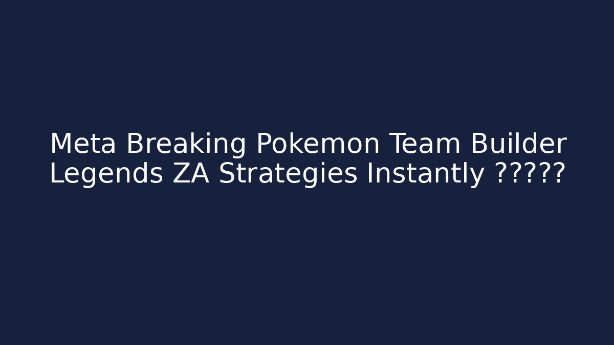 Meta Breaking Pokemon Team Builder Legends ZA Strategies Instantly 레그단배너