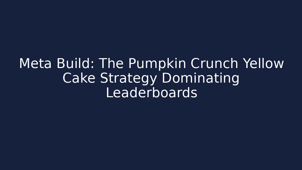 Meta Build: The Pumpkin Crunch Yellow Cake Strategy Dominating Leaderboards