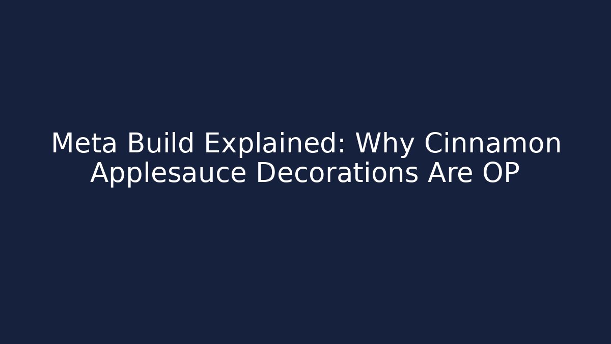 Meta Build Explained: Why Cinnamon Applesauce Decorations Are OP