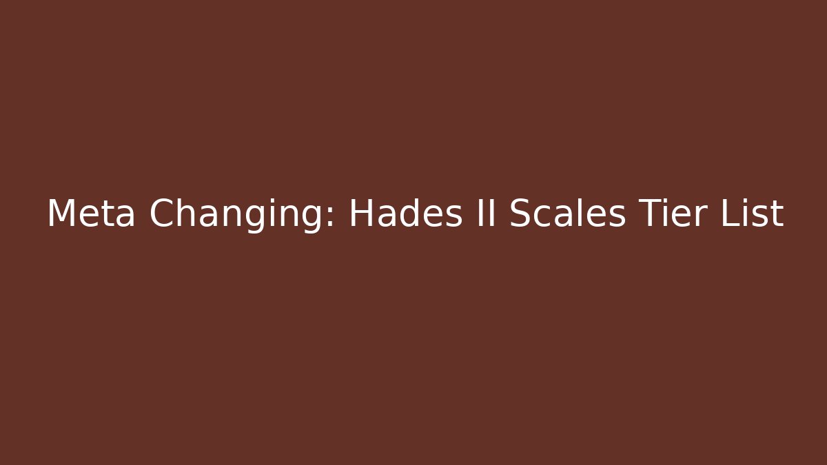 Meta Changing: Hades II Scales Tier List