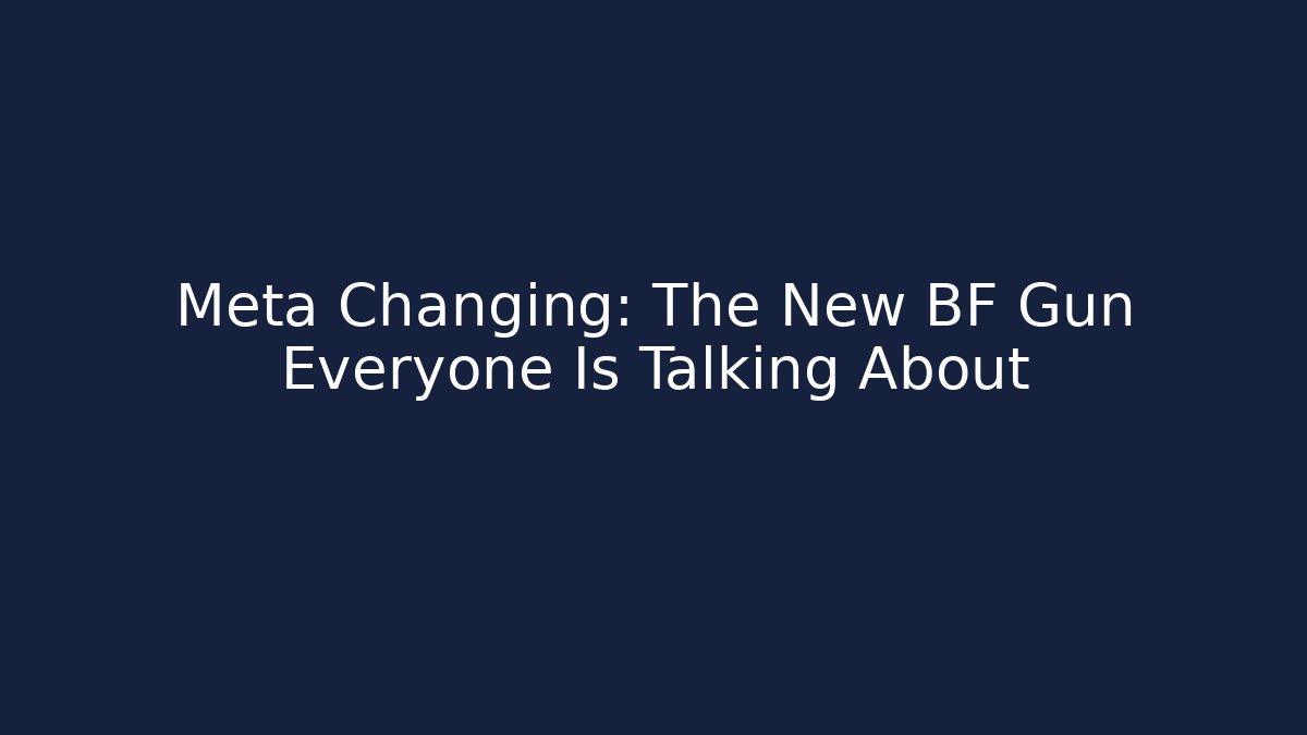 Meta Changing: The New BF Gun Everyone Is Talking About