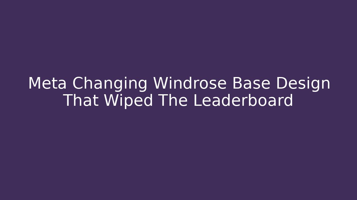 Meta Changing Windrose Base Design That Wiped The Leaderboard