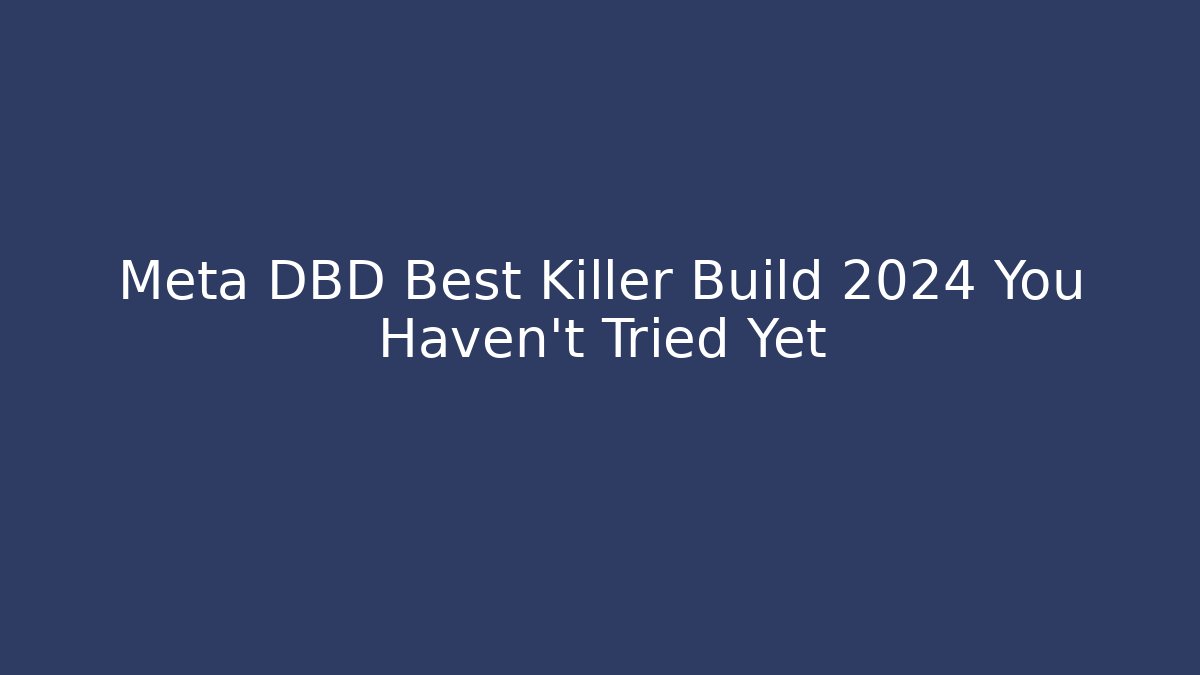 Meta DBD Best Killer Build 2024 You Haven't Tried Yet