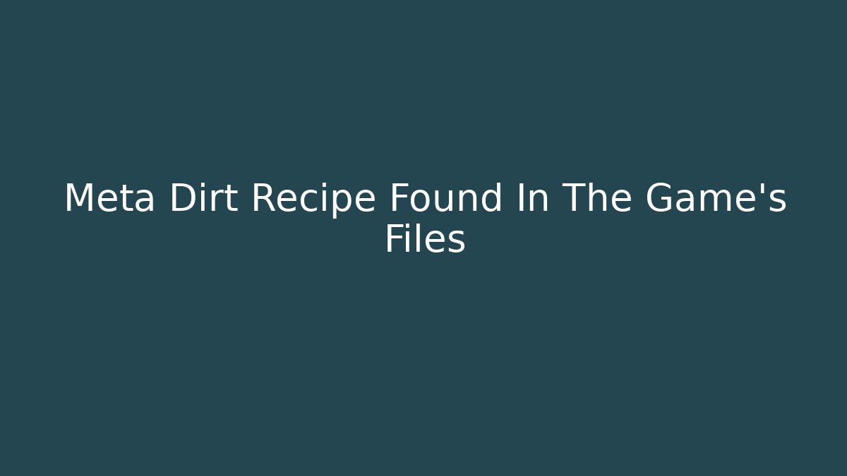 Meta Dirt Recipe Found In The Game's Files