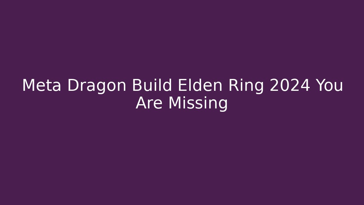 Meta Dragon Build Elden Ring 2024 You Are Missing - Critter Realm