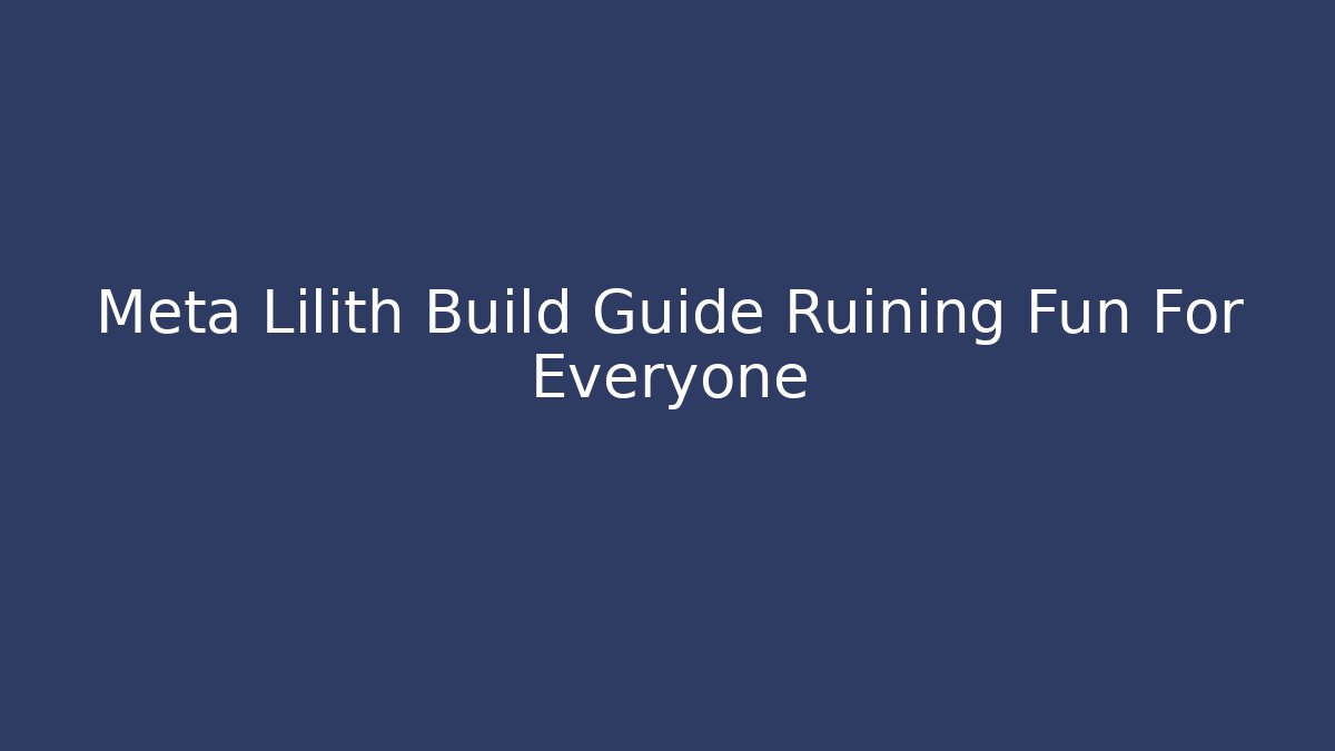 Meta Lilith Build Guide Ruining Fun For Everyone