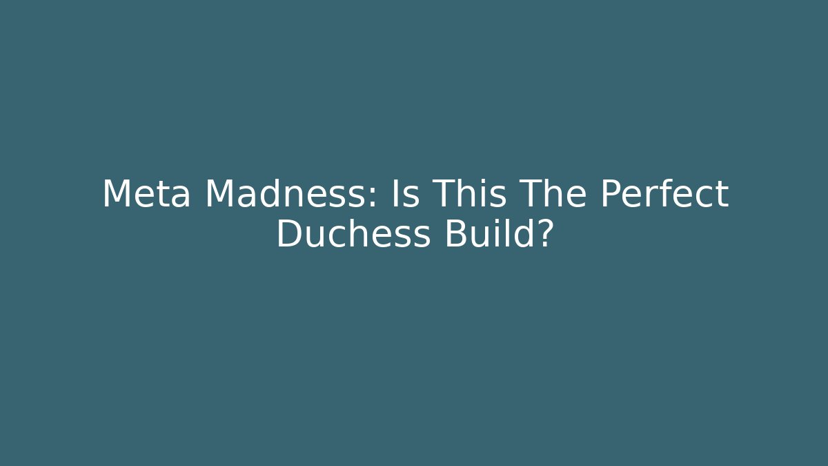 Meta Madness: Is This The Perfect Duchess Build?