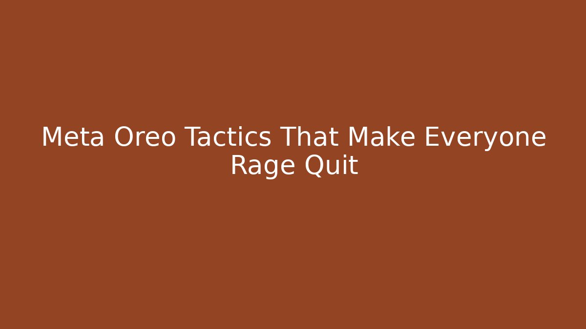 Meta Oreo Tactics That Make Everyone Rage Quit