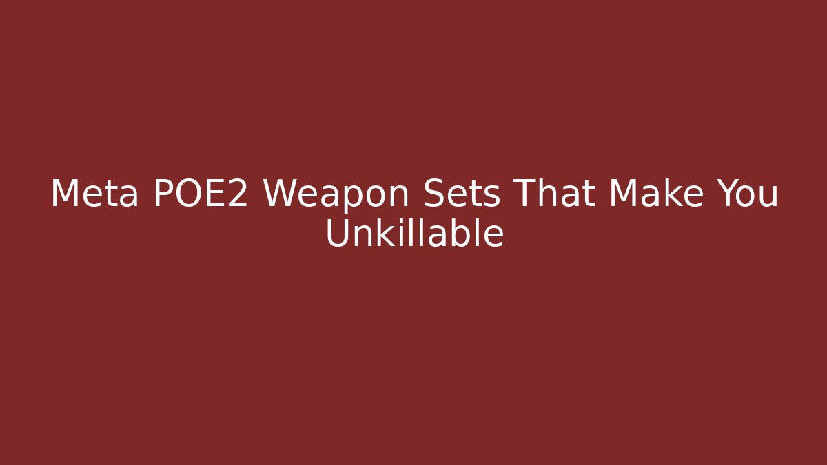 Meta POE2 Weapon Sets That Make You Unkillable