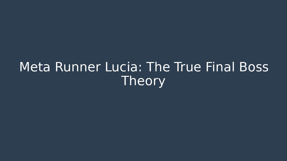 Meta Runner Lucia: The True Final Boss Theory