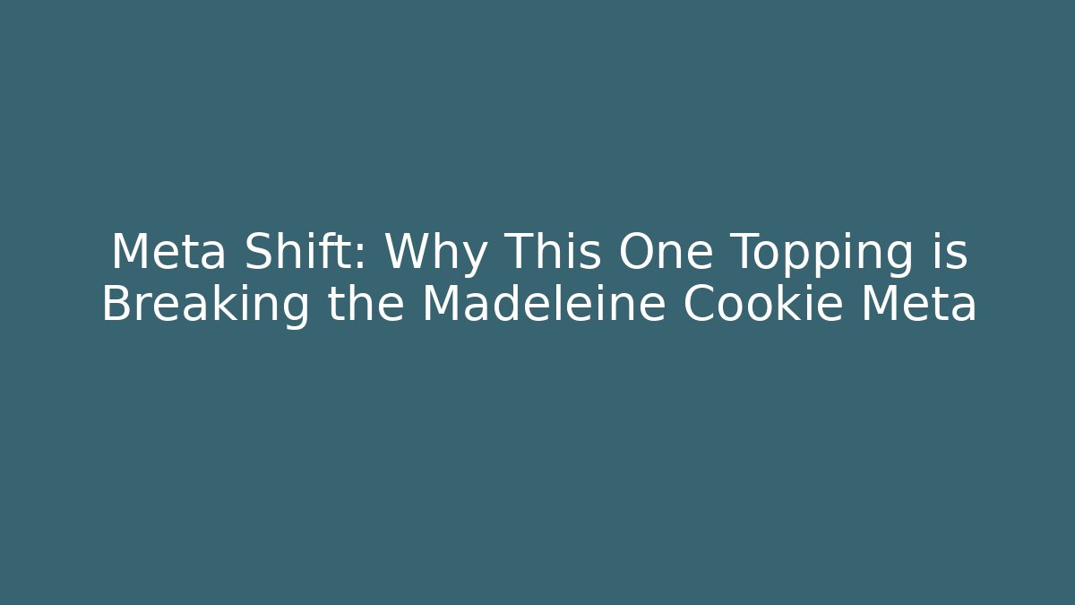 Meta Shift: Why This One Topping is Breaking the Madeleine Cookie Meta