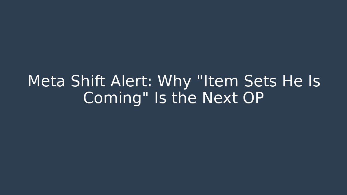 Meta Shift Alert: Why “Item Sets He Is Coming” Is the Next OP