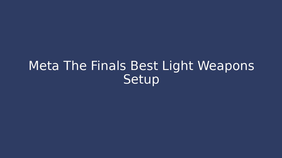 Meta The Finals Best Light Weapons Setup