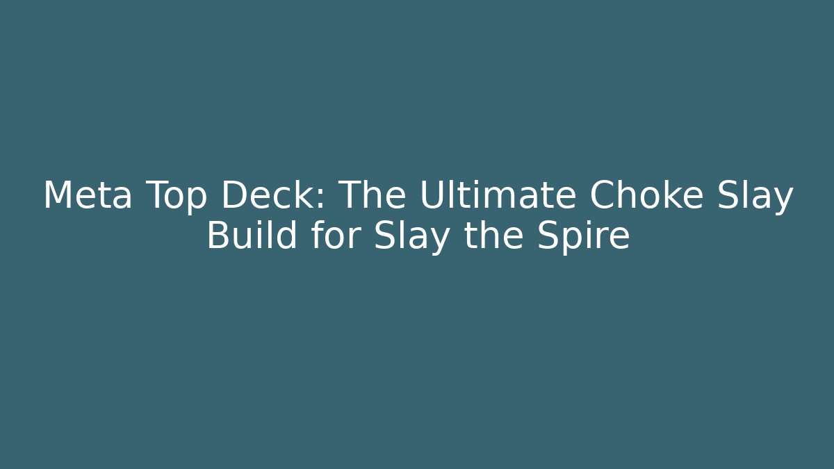Meta Top Deck: The Ultimate Choke Slay Build for Slay the Spire