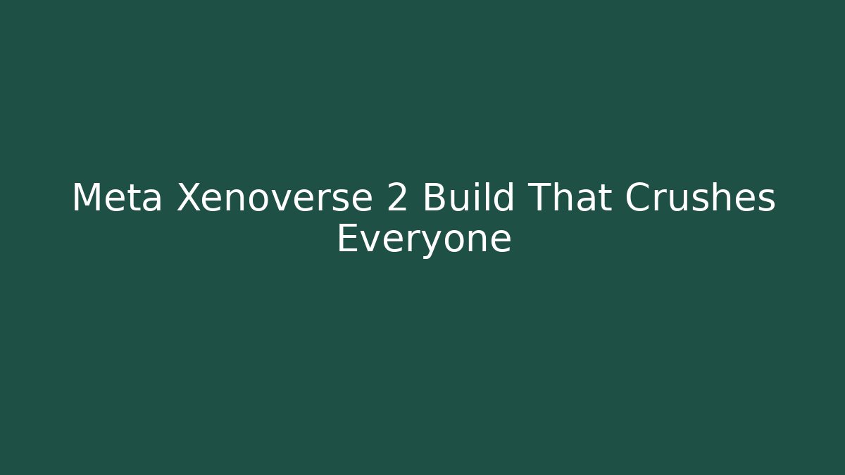 Meta Xenoverse 2 Build That Crushes Everyone
