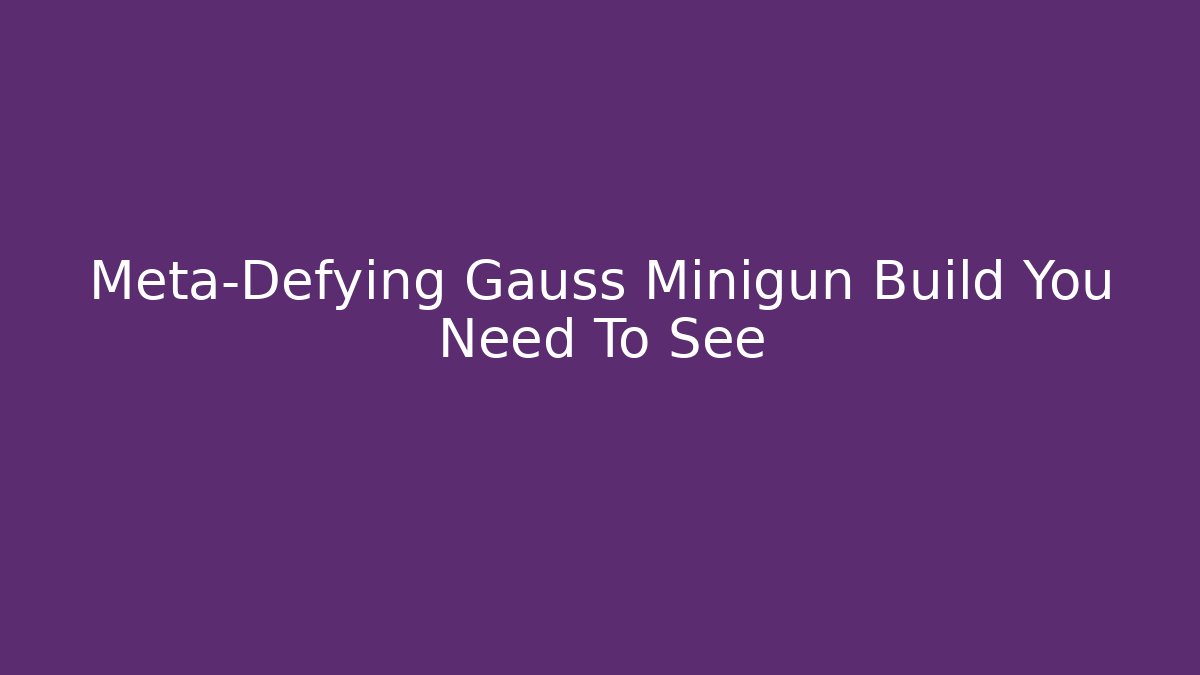 Meta-Defying Gauss Minigun Build You Need To See