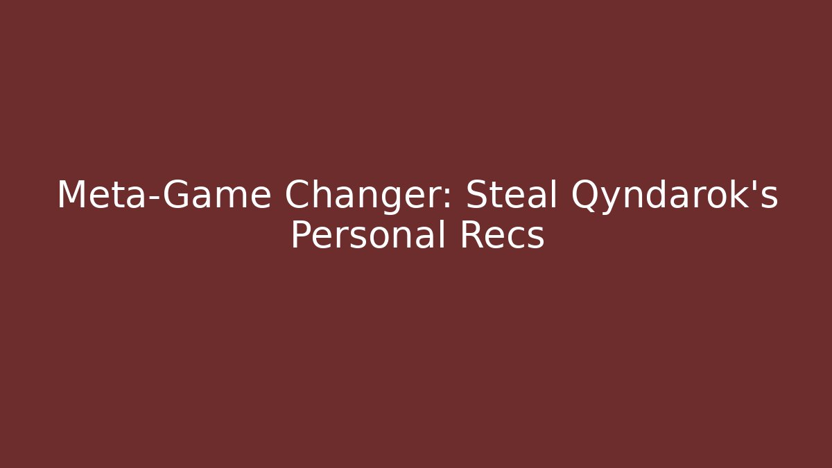 Meta-Game Changer: Steal Qyndarok's Personal Recs