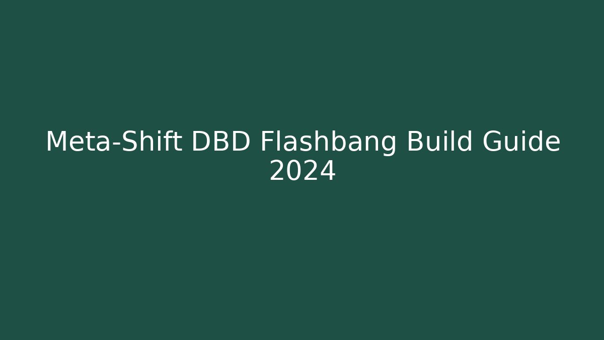 Meta-Shift DBD Flashbang Build Guide 2024