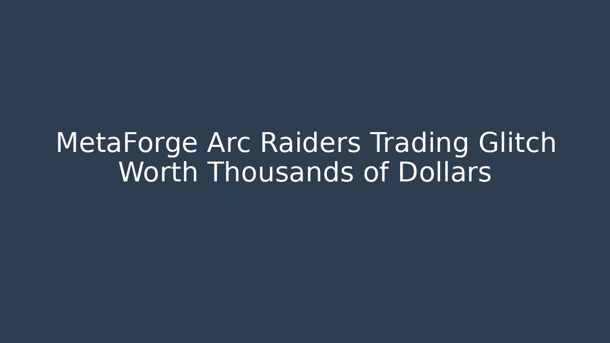 MetaForge Arc Raiders Trading Glitch Worth Thousands of Dollars