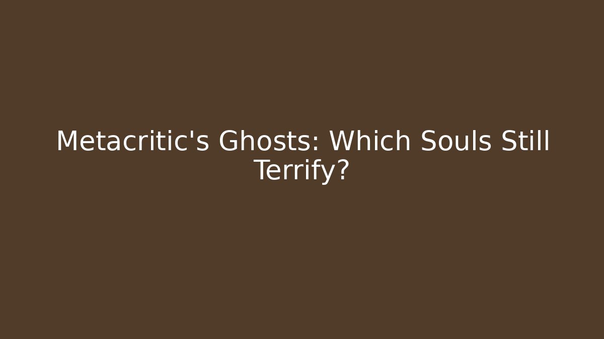 Metacritic's Ghosts: Which Souls Still Terrify? - Critter Realm