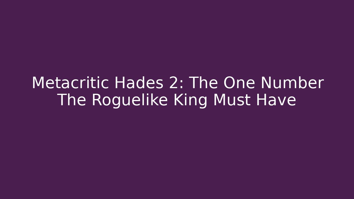 Metacritic Hades 2: The One Number The Roguelike King Must Have - Critter Realm