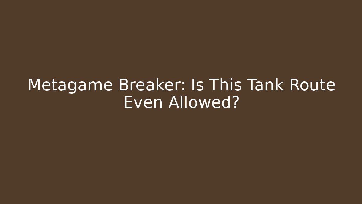 Metagame Breaker: Is This Tank Route Even Allowed?