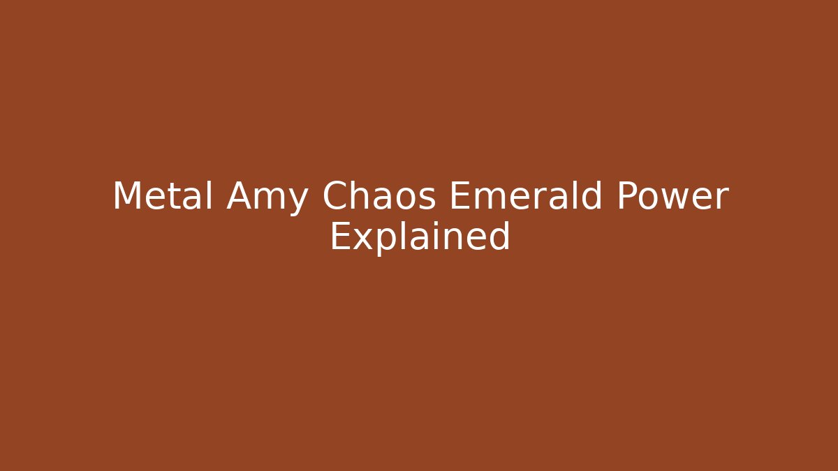 Metal Amy Chaos Emerald Power Explained