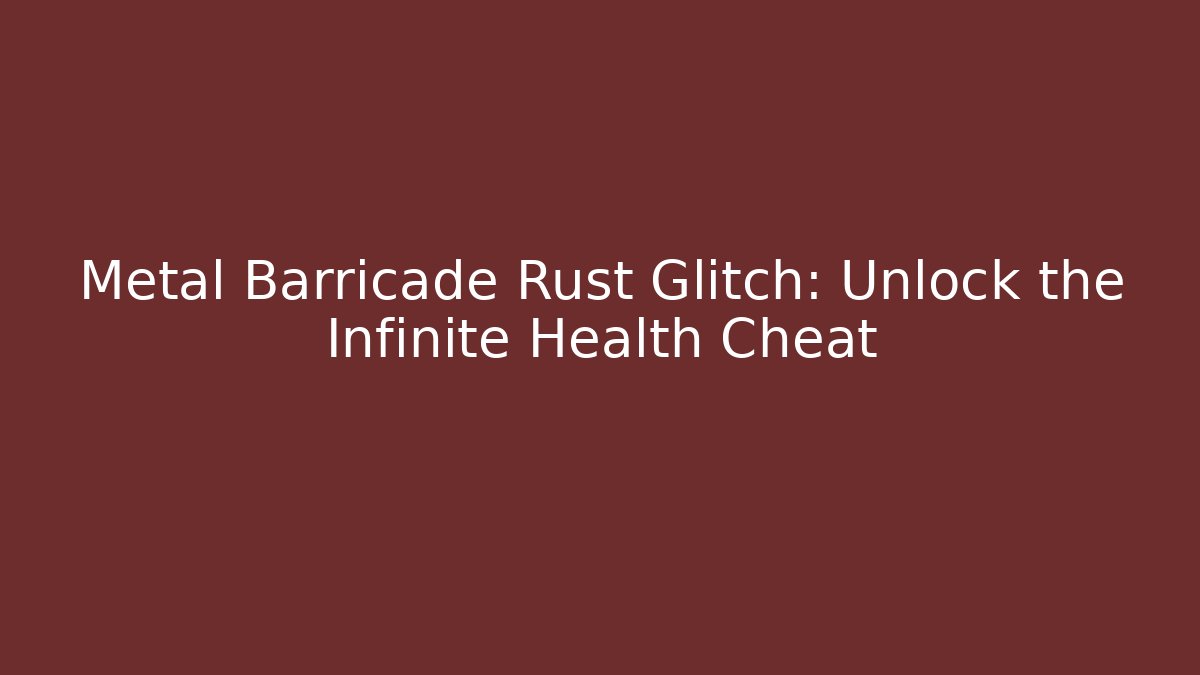 Metal Barricade Rust Glitch: Unlock the Infinite Health Cheat