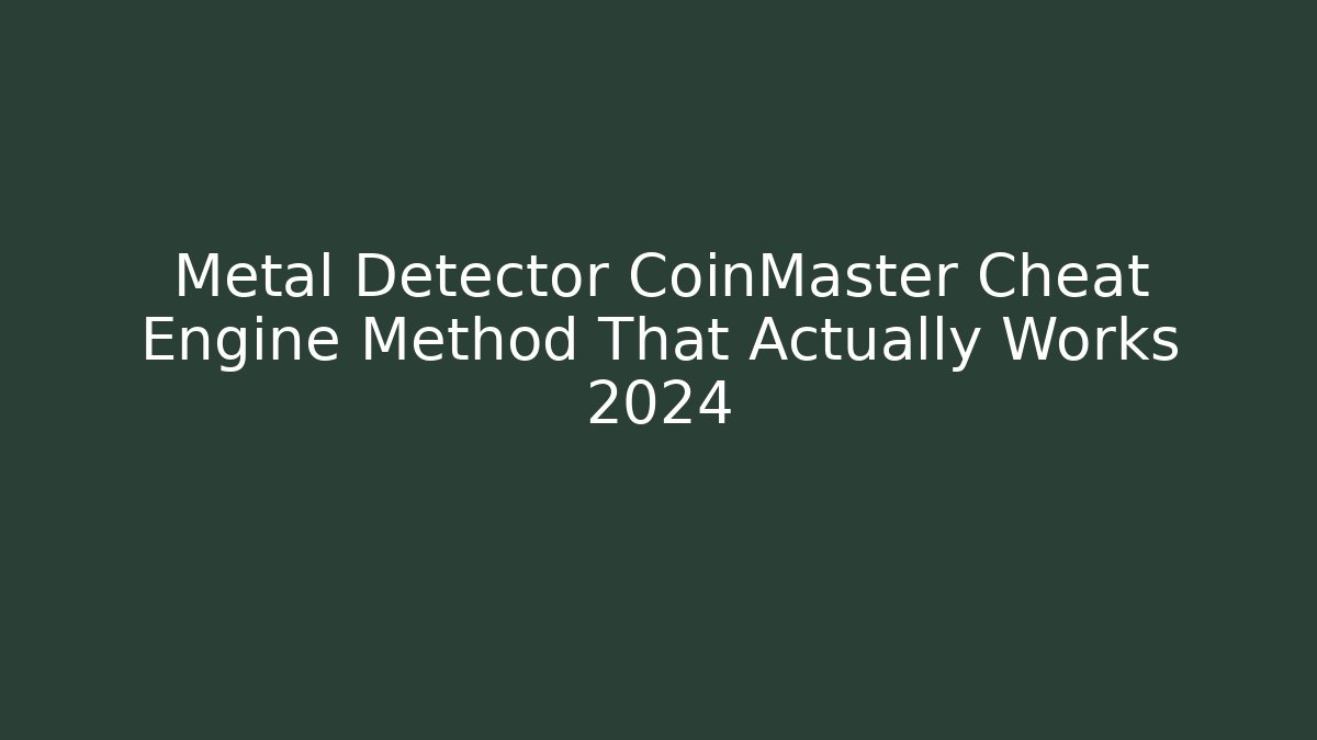 Metal Detector CoinMaster Cheat Engine Method That Actually Works 2024