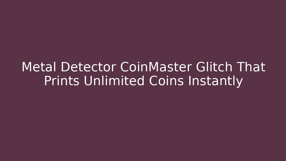 Metal Detector CoinMaster Glitch That Prints Unlimited Coins Instantly - Critter Realm