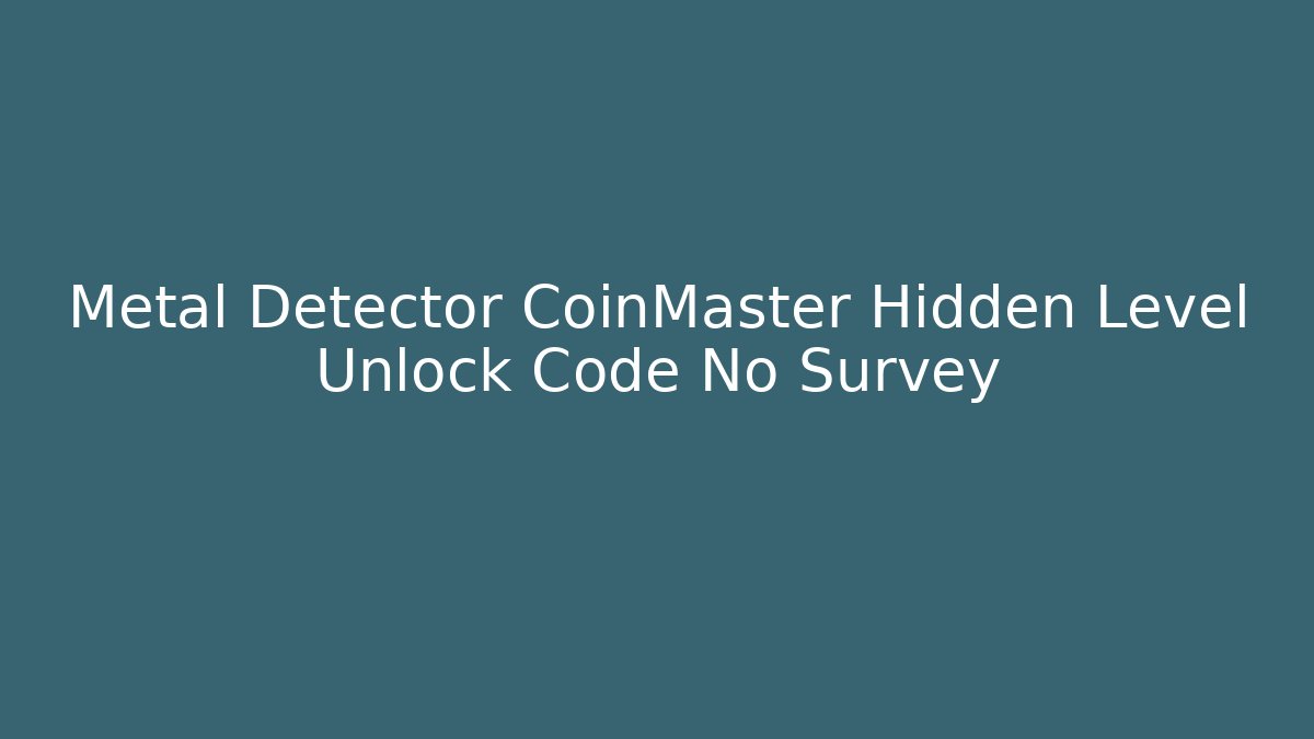 Metal Detector CoinMaster Hidden Level Unlock Code No Survey