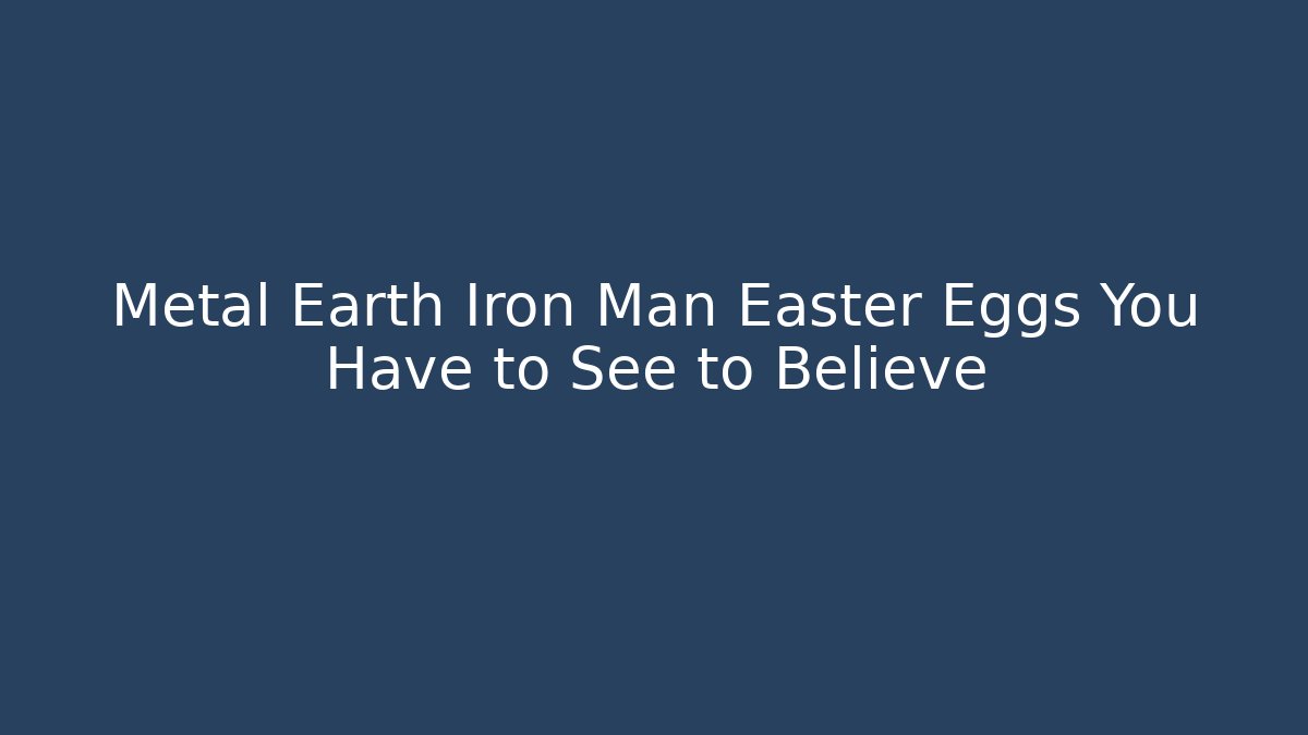 Metal Earth Iron Man Easter Eggs You Have to See to Believe