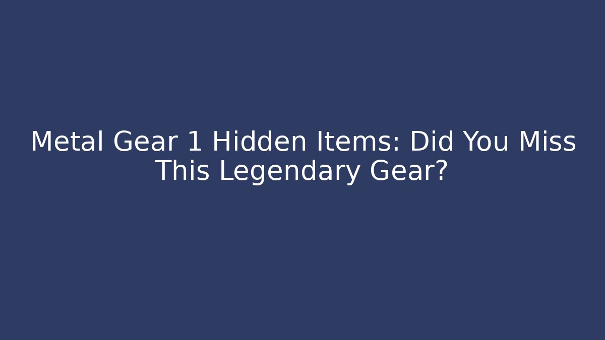 Metal Gear 1 Hidden Items: Did You Miss This Legendary Gear?